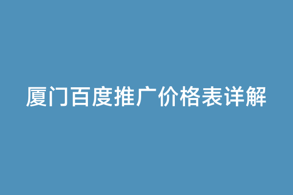 厦门百度推广价格表详解